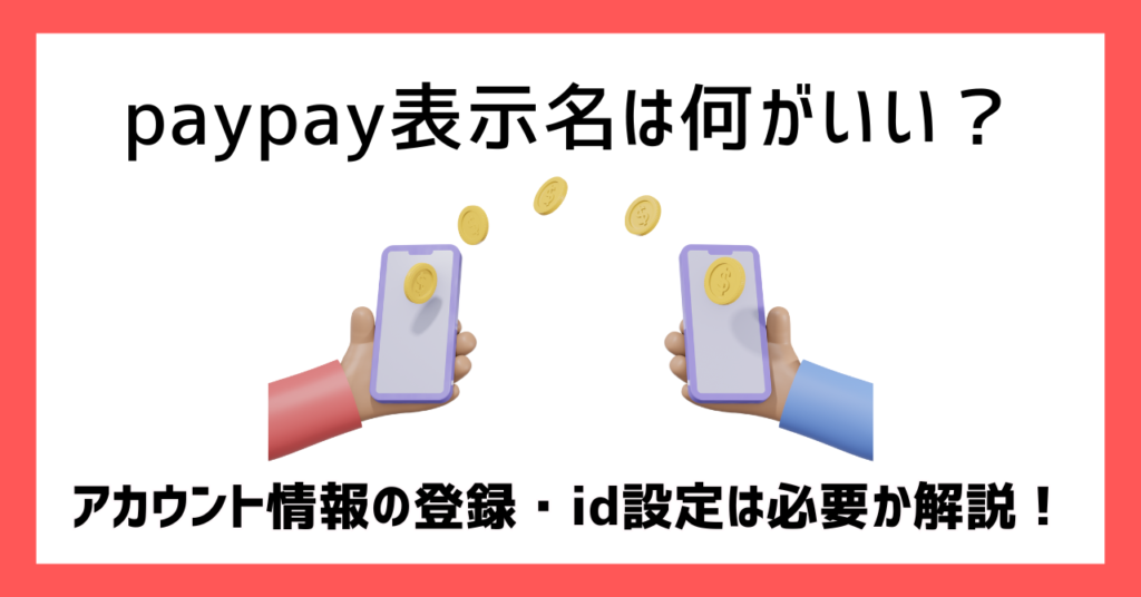 paypay表示名は何がいい？アカウント情報の登録・id設定は必要か解説！